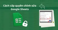 C&aacute;ch cấp quyền chỉnh sửa Google Sheets đơn giản, nhanh ch&oacute;ng