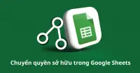 C&aacute;ch chuyển quyền sở hữu trong Google Sheets chỉ trong v&agrave;i bước