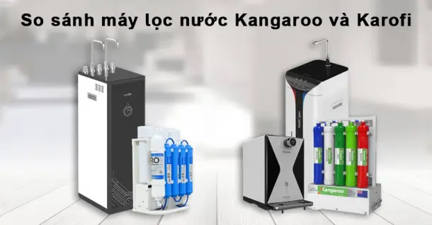 So sánh máy lọc nước Kangaroo và Karofi: Nên mua loại nào?