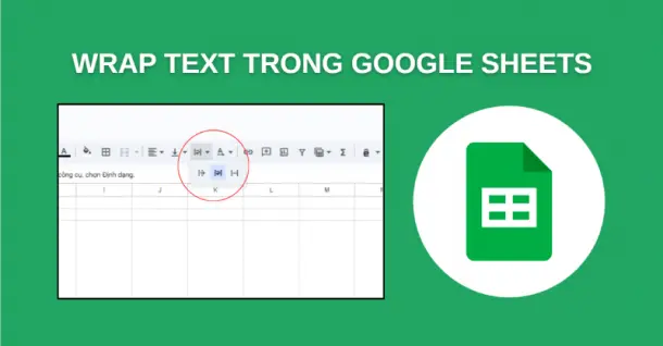 Cách sử dụng Wrap text trong Google Sheets chi tiết, nhanh chóng
