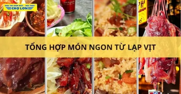 Lạp vịt làm món gì ngon? Gợi ý 5 Món ăn hấp dẫn, dễ làm
