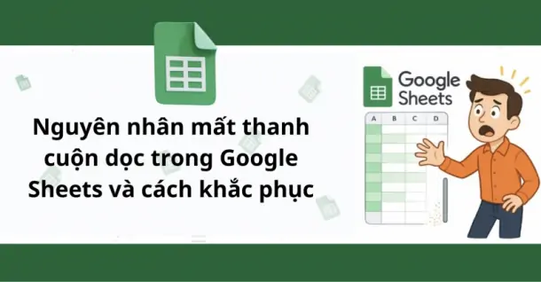 Nguyên nhân mất thanh cuộn dọc trong Google Sheets và cách khắc phục