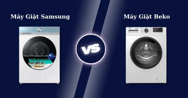 So sánh máy giặt Samsung và Beko: Nên mua hãng nào?