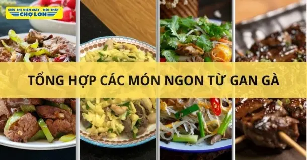 Gan gà làm món gì ngon? Tổng hợp 8 Món ăn từ gan gà