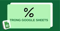 C&aacute;ch sử dụng h&agrave;m t&iacute;nh phần trăm trong Google Sheets