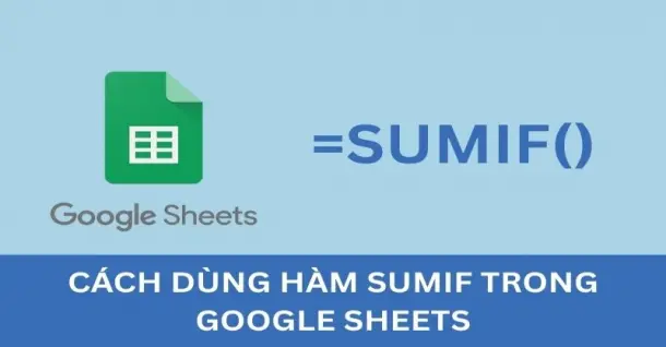 Cách dùng hàm SUMIF trong Google Sheets chi tiết, hiệu quả