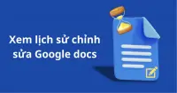 C&aacute;ch xem lịch sử chỉnh sửa Google Docs v&agrave; c&aacute;ch d&ugrave;ng hiệu quả