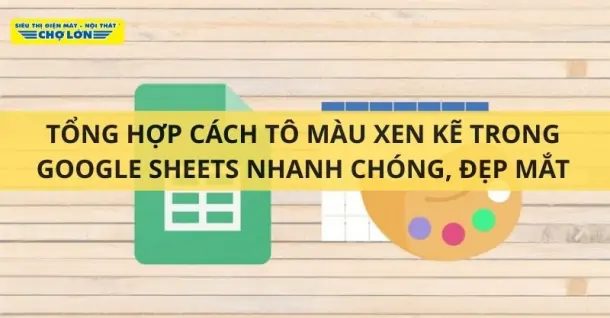 Cách tô màu xen kẽ trong Google Sheets nhanh chóng, đẹp mắt
