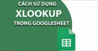 C&aacute;ch sử dụng h&agrave;m XLOOKUP trong Google Sheets chi tiết từ A - Z
