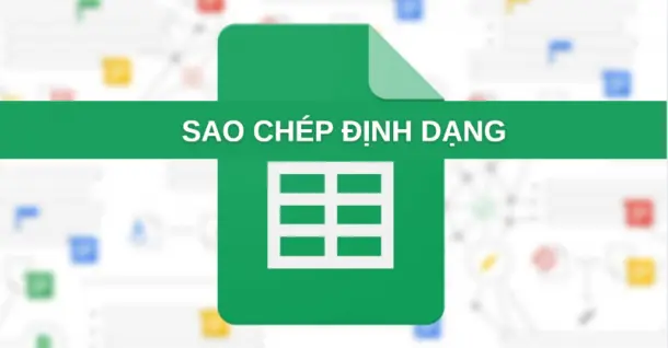 Cách sao chép định dạng trong Google Sheets đơn giản, nhanh chóng