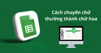 C&aacute;ch chuyển chữ thường th&agrave;nh chữ hoa trong Google Sheets