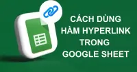 C&aacute;ch d&ugrave;ng h&agrave;m HYPERLINK trong Google Sheets chi tiết, hiệu quả