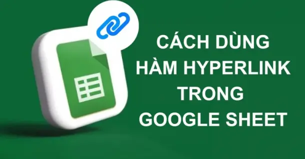 Cách dùng hàm HYPERLINK trong Google Sheets chi tiết, hiệu quả