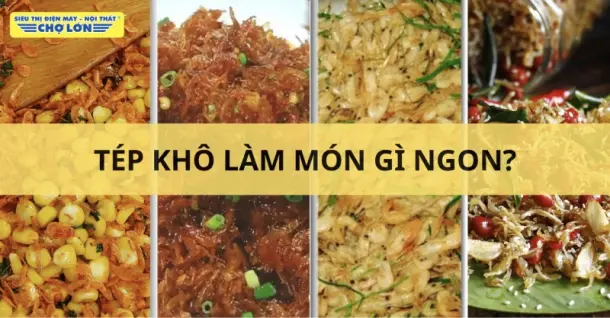Tép khô làm món gì ngon? Gợi ý 13 Món ăn cực hấp dẫn
