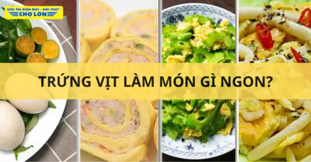 Trứng vịt làm món gì ngon? Tổng hợp 11 Món ăn từ trứng vịt