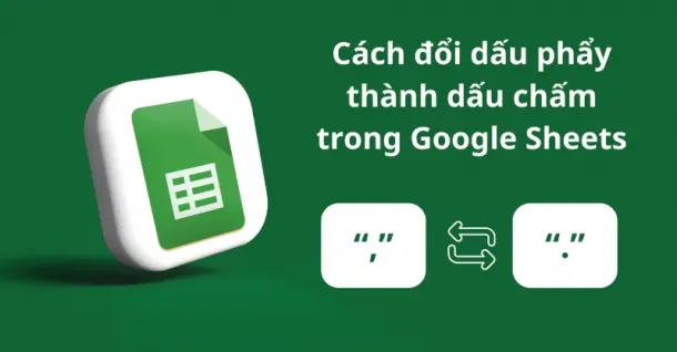 Cách đổi dấu phẩy thành dấu chấm trong Google Sheets
