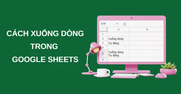 Cách xuống dòng trong Google Sheets chi tiết, cực dễ