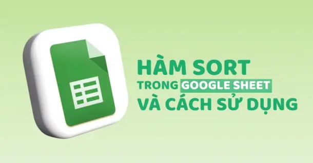 Hàm SORT trong Google Sheets và cách sử dụng hàm
