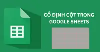 C&aacute;ch cố định cột trong Google Sheets chỉ với v&agrave;i bước