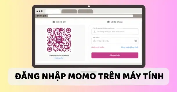 Hướng dẫn đăng nhập MoMo trên máy tính đơn giản, nhanh chóng