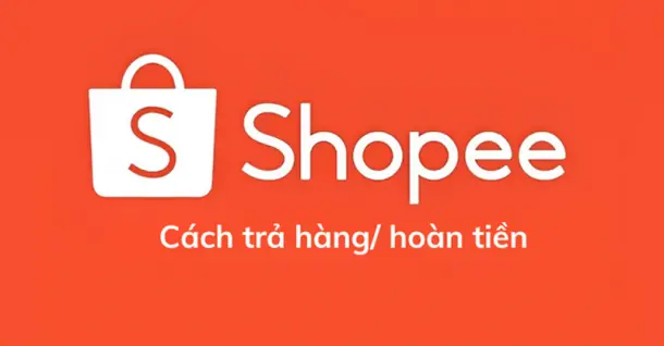 Cách trả hàng Shopee đúng quy trình, nhanh và dễ thực hiện