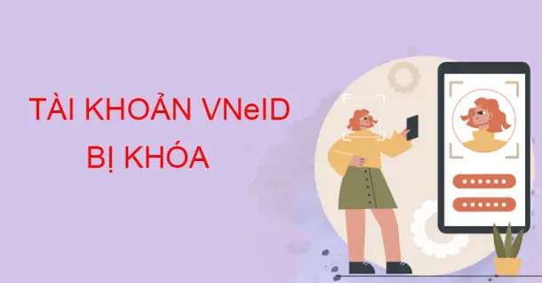 Tài khoản VNeID bị khóa do đâu? Cách mở lại hiệu quả