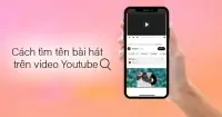 5 c&aacute;ch t&igrave;m t&ecirc;n b&agrave;i h&aacute;t tr&ecirc;n video Youtube nhanh ch&oacute;ng, ch&iacute;nh x&aacute;c