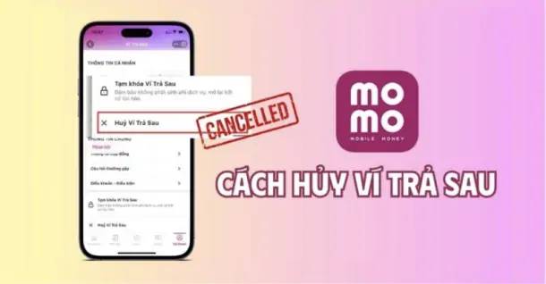 Hướng dẫn cách hủy ví trả sau MoMo nhanh chóng, an toàn