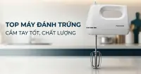 Top 7 m&aacute;y đ&aacute;nh trứng cầm tay tốt, được nhiều người tin d&ugrave;ng hiện nay