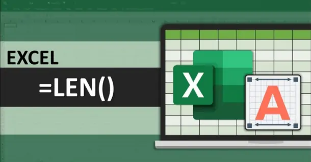 Hàm LEN trong Excel là gì? Cách đếm ký tự đơn giản