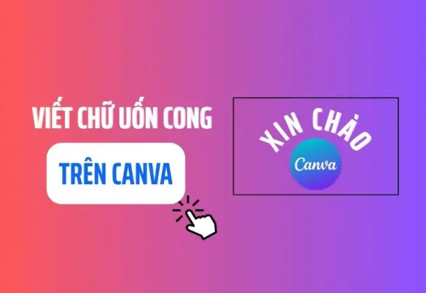 Cách làm chữ uốn cong trong Canva cực đơn giản