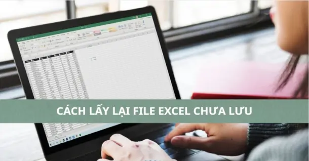 Cách lấy lại file Excel chưa lưu cực nhanh chóng và đơn giản