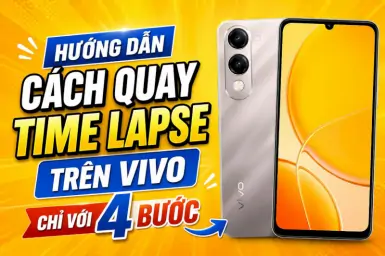Hướng dẫn cách quay time lapse trên Vivo chỉ với 4 bước