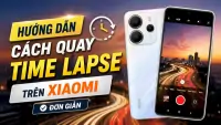 Hướng dẫn c&aacute;ch quay Time-lapse tr&ecirc;n Xiaomi đơn giản