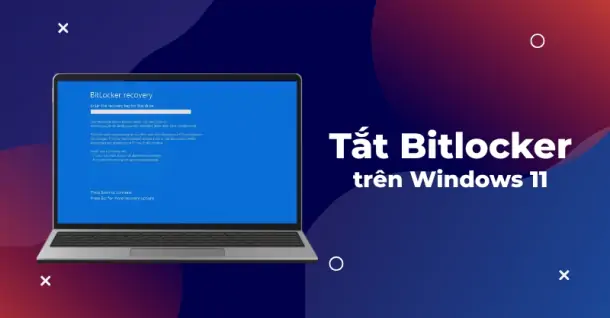 Cách tắt Bitlocker trên Windows 11 đơn giản, dễ thực hiện