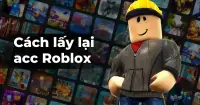 C&aacute;ch lấy lại acc Roblox nhanh ch&oacute;ng khi bị mất