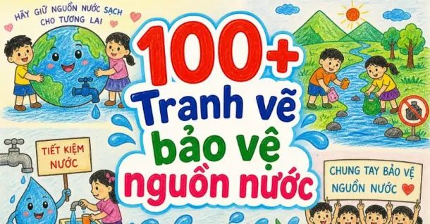 100+ ý tưởng vẽ tranh bảo vệ nguồn nước đẹp, ý nghĩa và dễ thực hiện