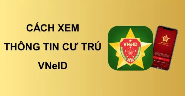 Cách xem thông tin cư trú trên VNeID chi tiết