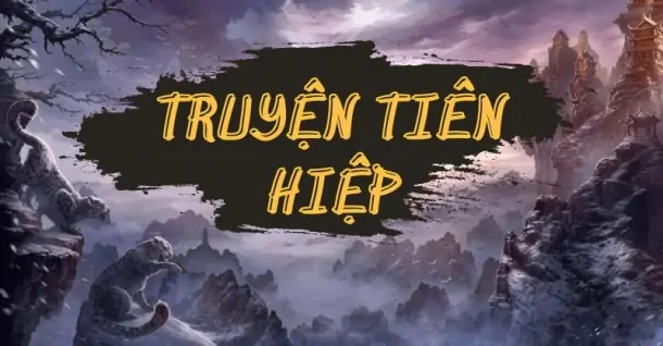 Top 15 truyện tiên hiệp hay nhất định phải đọc