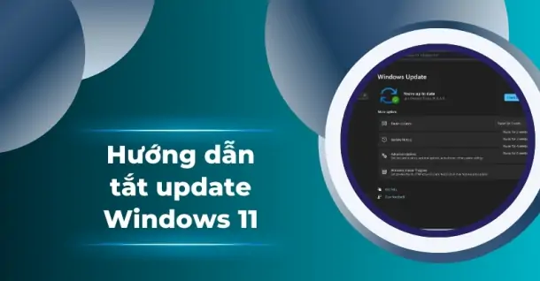 Cách tắt update Win 11 đơn giản, thực hiện nhanh chóng