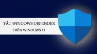 C&aacute;ch tắt Windows Defender tr&ecirc;n Windows 11 nhanh ch&oacute;ng, dễ thực hiện