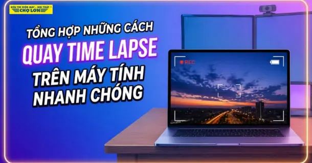 Tổng hợp những cách quay time lapse trên máy tính nhanh chóng