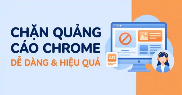 Tổng hợp 4+ cách chặn quảng cáo Chrome hiệu quả và đơn giản