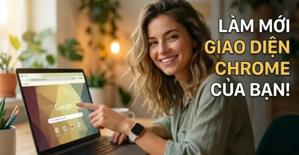 Hướng dẫn cách thay đổi giao diện Chrome cực đơn giản và bắt mắt