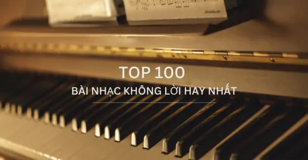 TOP 100 nhạc không lời nhẹ nhàng, thư giãn nghe hoài không chán
