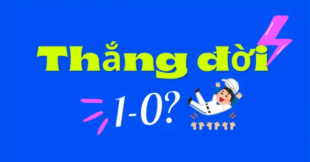 Thắng đời 1-0 là gì? Vì sao lại gây sốt trên mxh gần đây