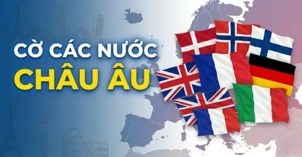 45 Cờ các nước châu Âu - Tìm hiểu ý nghĩa chi tiết từng lá cờ