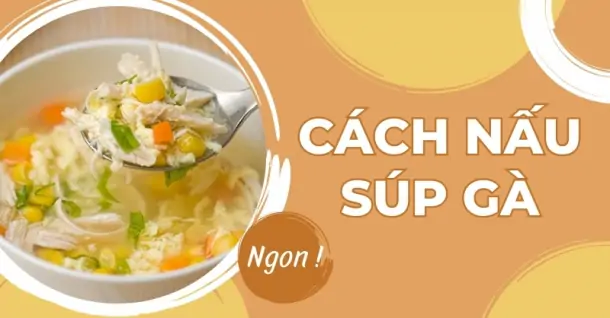 Cách nấu súp gà cực ngon, bổ dưỡng tại nhà