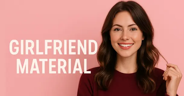 Girlfriend Material là gì? Những dấu hiệu nhận biết mẫu 