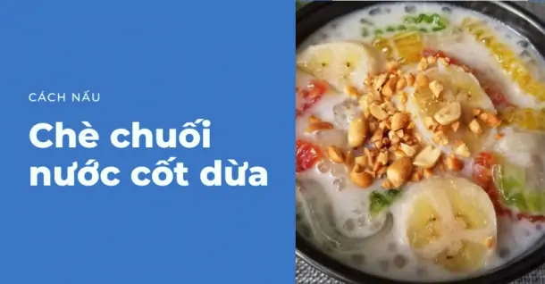 Cách nấu chè chuối nước cốt dừa thơm ngon, béo ngậy